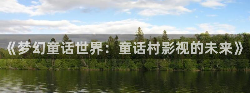 南瓜影院 mp4：《梦幻童话世界：童话村影视的未来》